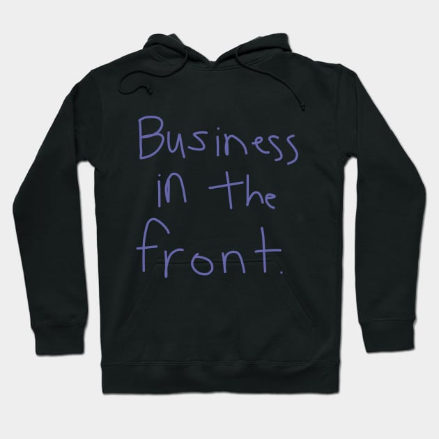 Business In The Front Hoodie by ellenhenryart